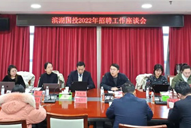 索求璞玉 亟纳英贤丨滨湖国投召开2022年招聘工作座谈会